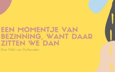 EEN MOMENTJE VAN BEZINNING, WANT DAAR ZITTEN WE DAN